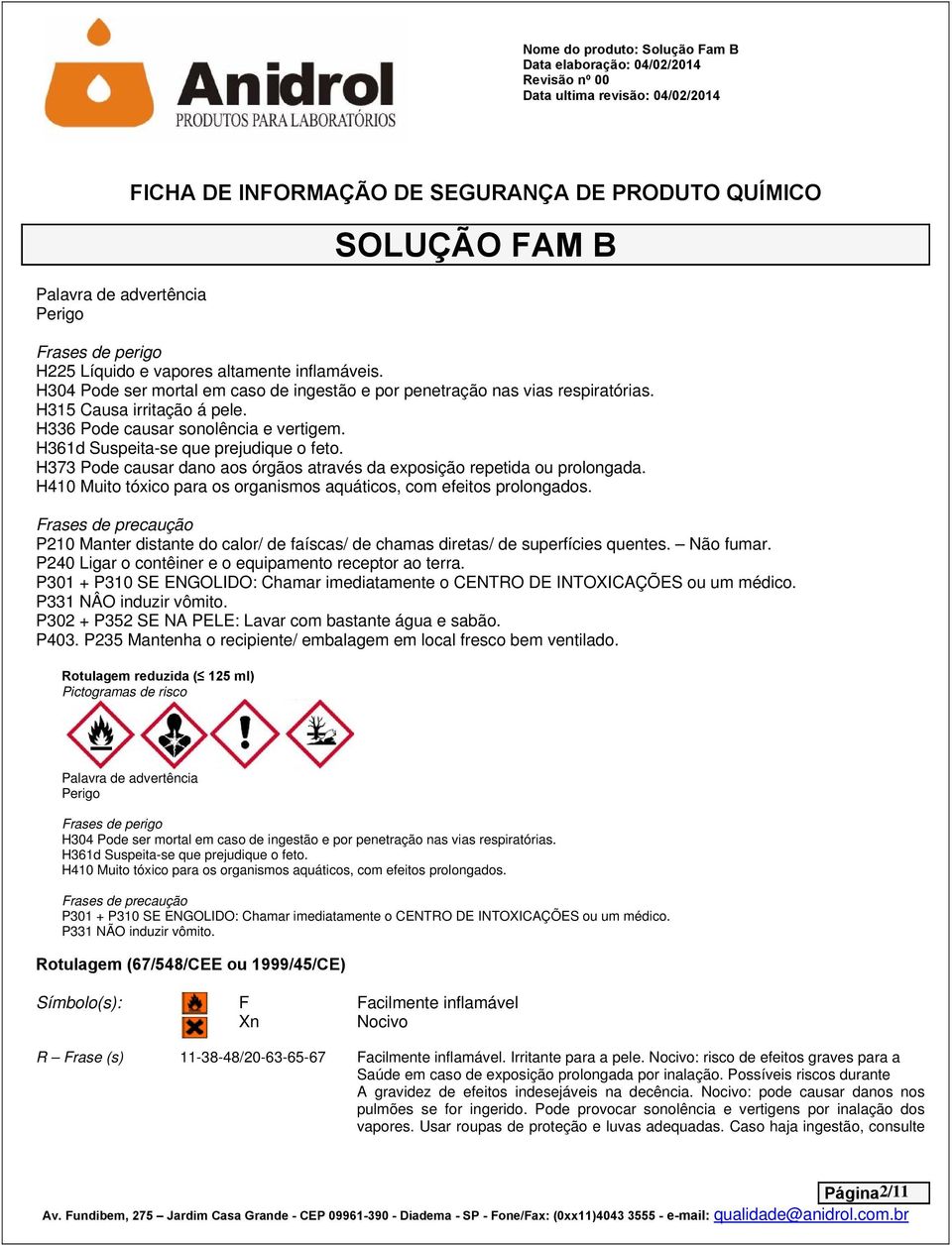 H410 Muito tóxico para os organismos aquáticos, com efeitos prolongados. Frases de precaução P210 Manter distante do calor/ de faíscas/ de chamas diretas/ de superfícies quentes. Não fumar.