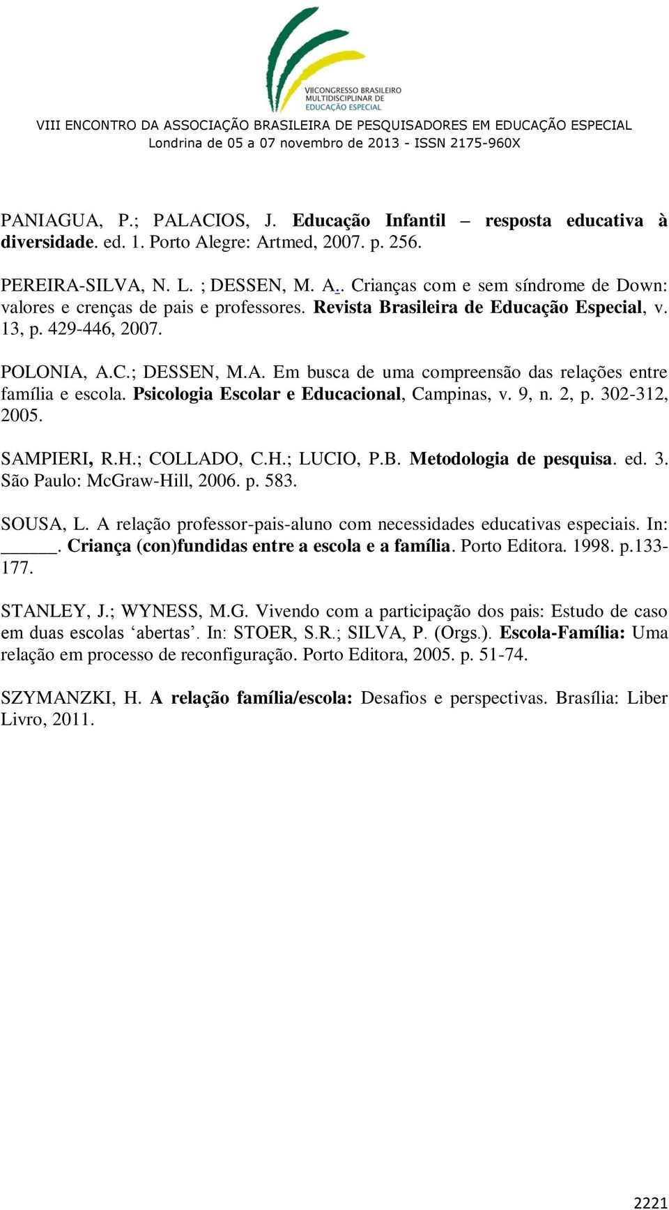 Psicologia Escolar e Educacional, Campinas, v. 9, n. 2, p. 302-312, 2005. SAMPIERI, R.H.; COLLADO, C.H.; LUCIO, P.B. Metodologia de pesquisa. ed. 3. São Paulo: McGraw-Hill, 2006. p. 583. SOUSA, L.