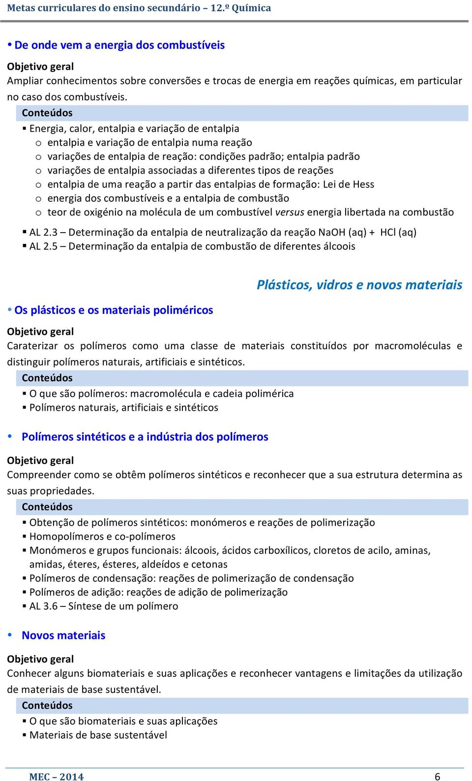 associadas a diferentes tipos de reações o entalpia de uma reação a partir das entalpias de formação: Lei de Hess o energia dos combustíveis e a entalpia de combustão o teor de oxigénio na molécula