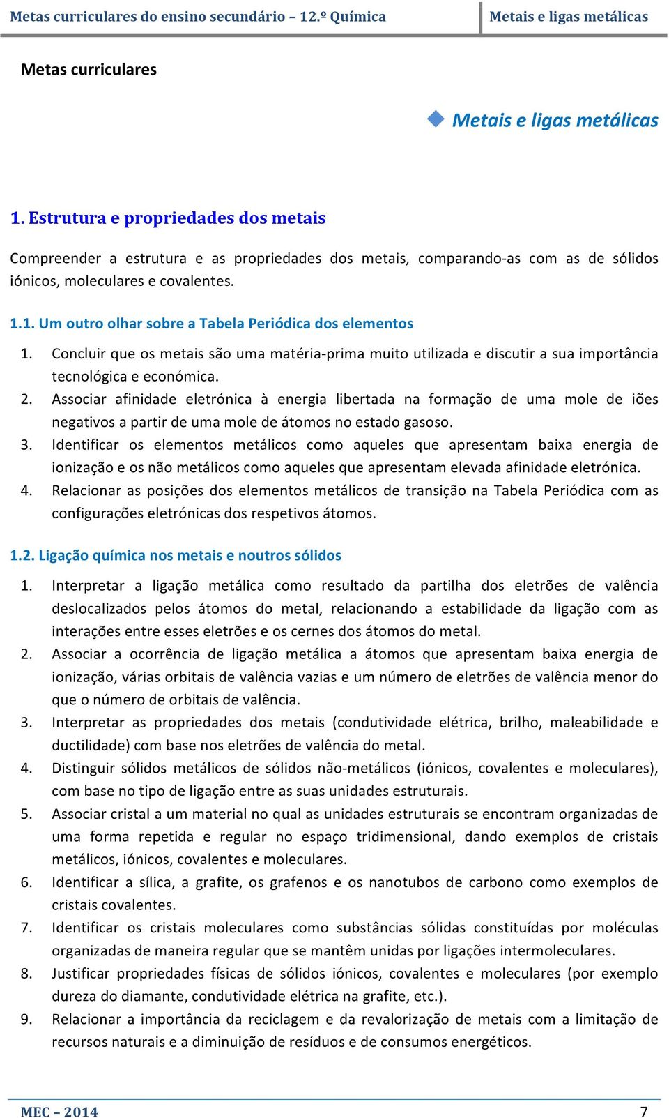 1. Um outro olhar sobre a Tabela Periódica dos elementos 1. Concluir que os metais são uma matéria- prima muito utilizada e discutir a sua importância tecnológica e económica. 2.