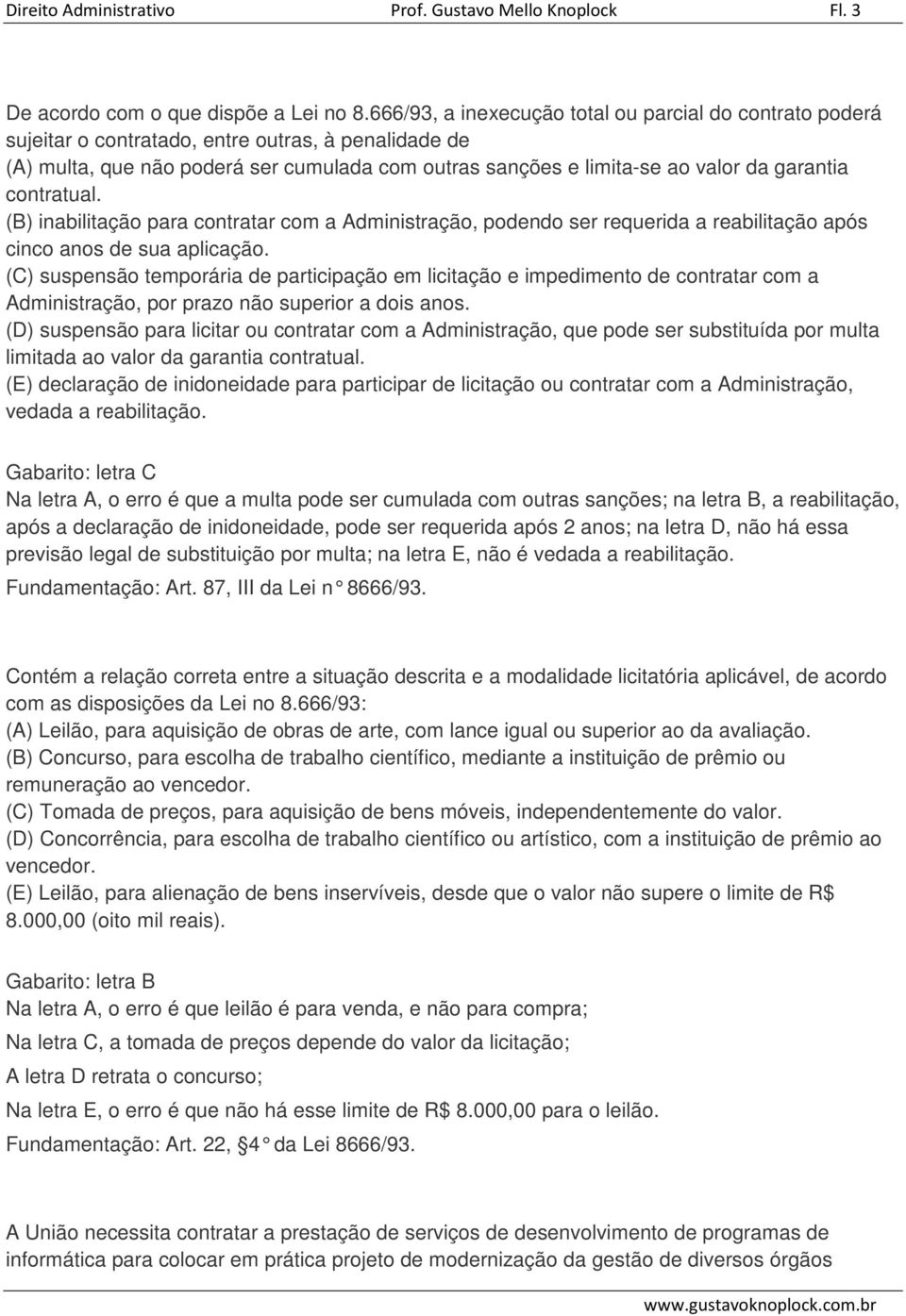 garantia contratual. (B) inabilitação para contratar com a Administração, podendo ser requerida a reabilitação após cinco anos de sua aplicação.