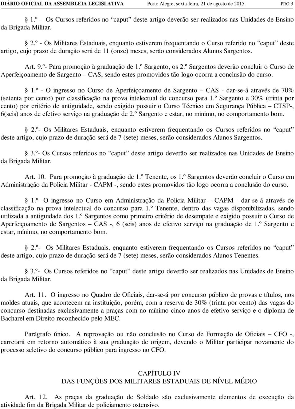 º- Para promoção à graduação de 1.º Sargento, os 2.º Sargentos deverão concluir o Curso de Aperfeiçoamento de Sargento CAS, sendo estes promovidos tão logo ocorra a conclusão do curso. 1.º - O ingresso no Curso de Aperfeiçoamento de Sargento CAS - dar-se-á através de 70% (setenta por cento) por classificação na prova intelectual do concurso para 1.