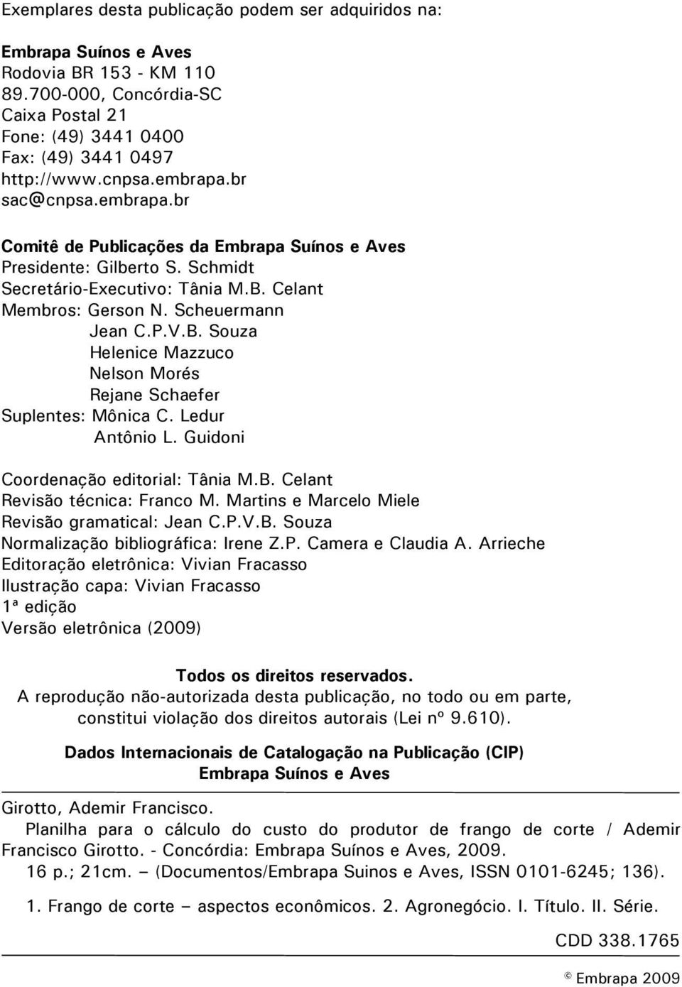 Celant Membros: Gerson N. Scheuermann Jean C.P.V.B. Souza Helenice Mazzuco Nelson Morés Rejane Schaefer Suplentes: Mônica C. Ledur Antônio L. Guidoni Coordenação editorial: Tânia M.B. Celant Revisão técnica: Franco M.