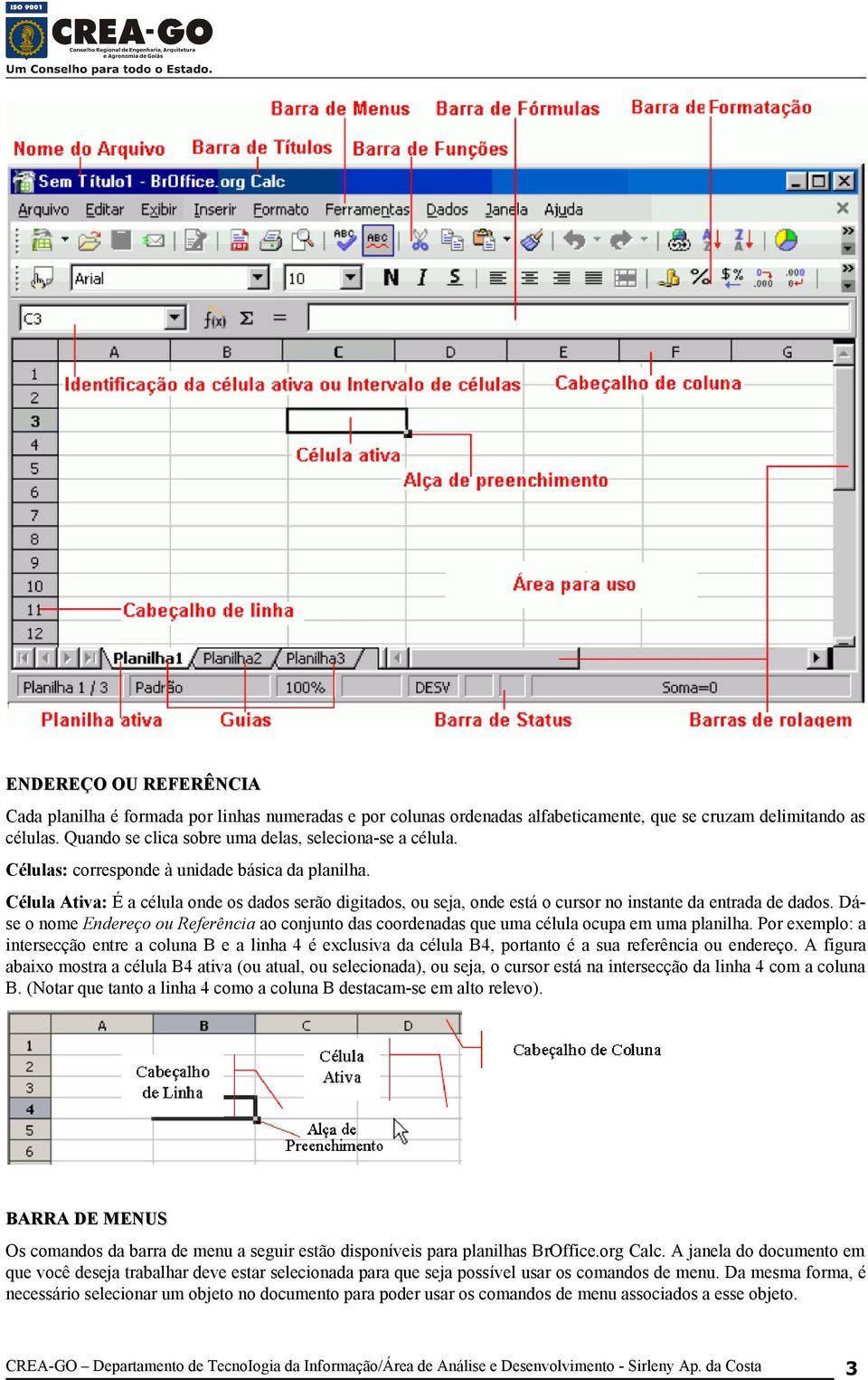 Célula Ativa: É a célula onde os dados serão digitados, ou seja, onde está o cursor no instante da entrada de dados.