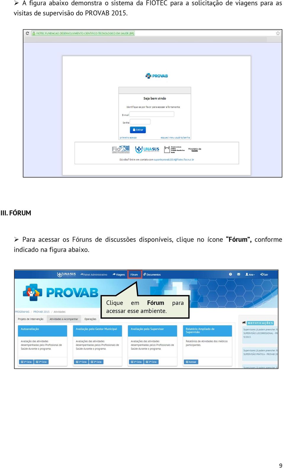 FÓRUM Para acessar os Fóruns de discussões disponíveis, clique no ícone