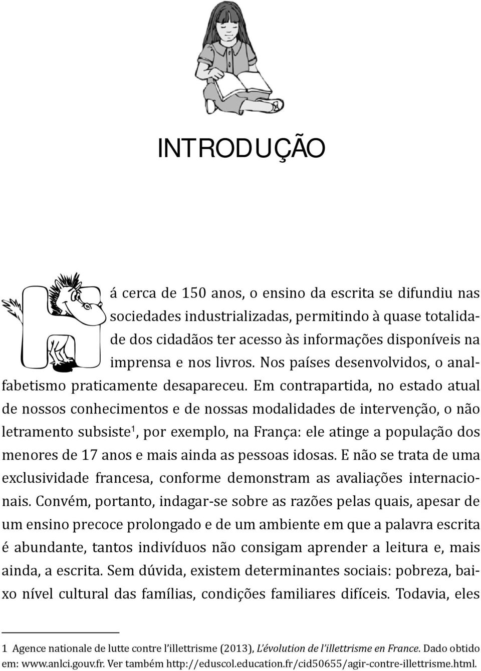 Em contrapartida, no estado atual de nossos conhecimentos e de nossas modalidades de intervenção, o não letramento subsiste 1, por exemplo, na França: ele atinge a população dos menores de 17 anos e