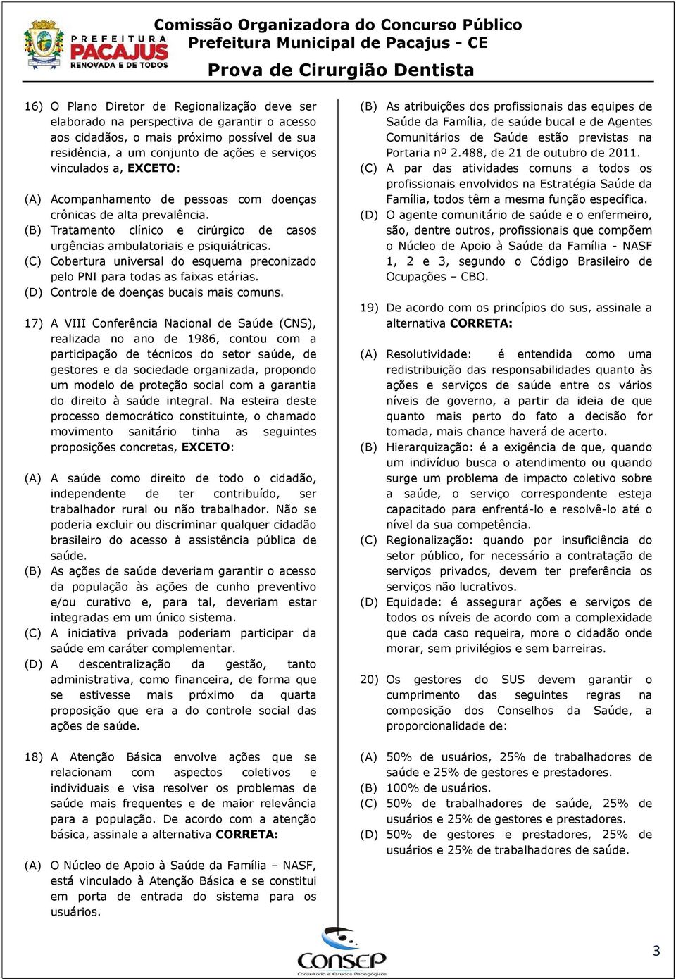 (C) Cobertura universal do esquema preconizado pelo PNI para todas as faixas etárias. (D) Controle de doenças bucais mais comuns.