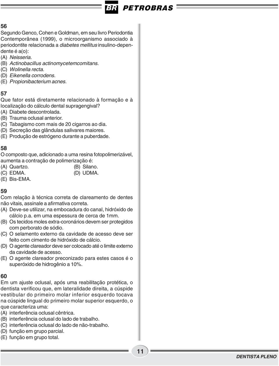 57 Que fator está diretamente relacionado à formação e à localização do cálculo dental supragengival? (A) Diabete descontrolada. (B) Trauma oclusal anterior.