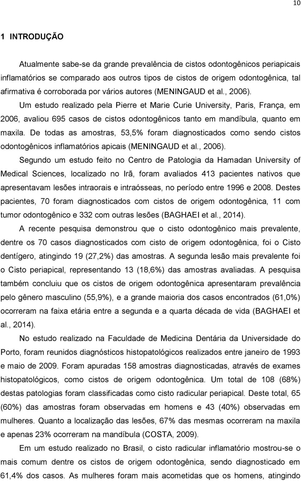 Um estudo realizado pela Pierre et Marie Curie University, Paris, França, em 2006, avaliou 695 casos de cistos odontogênicos tanto em mandíbula, quanto em maxila.