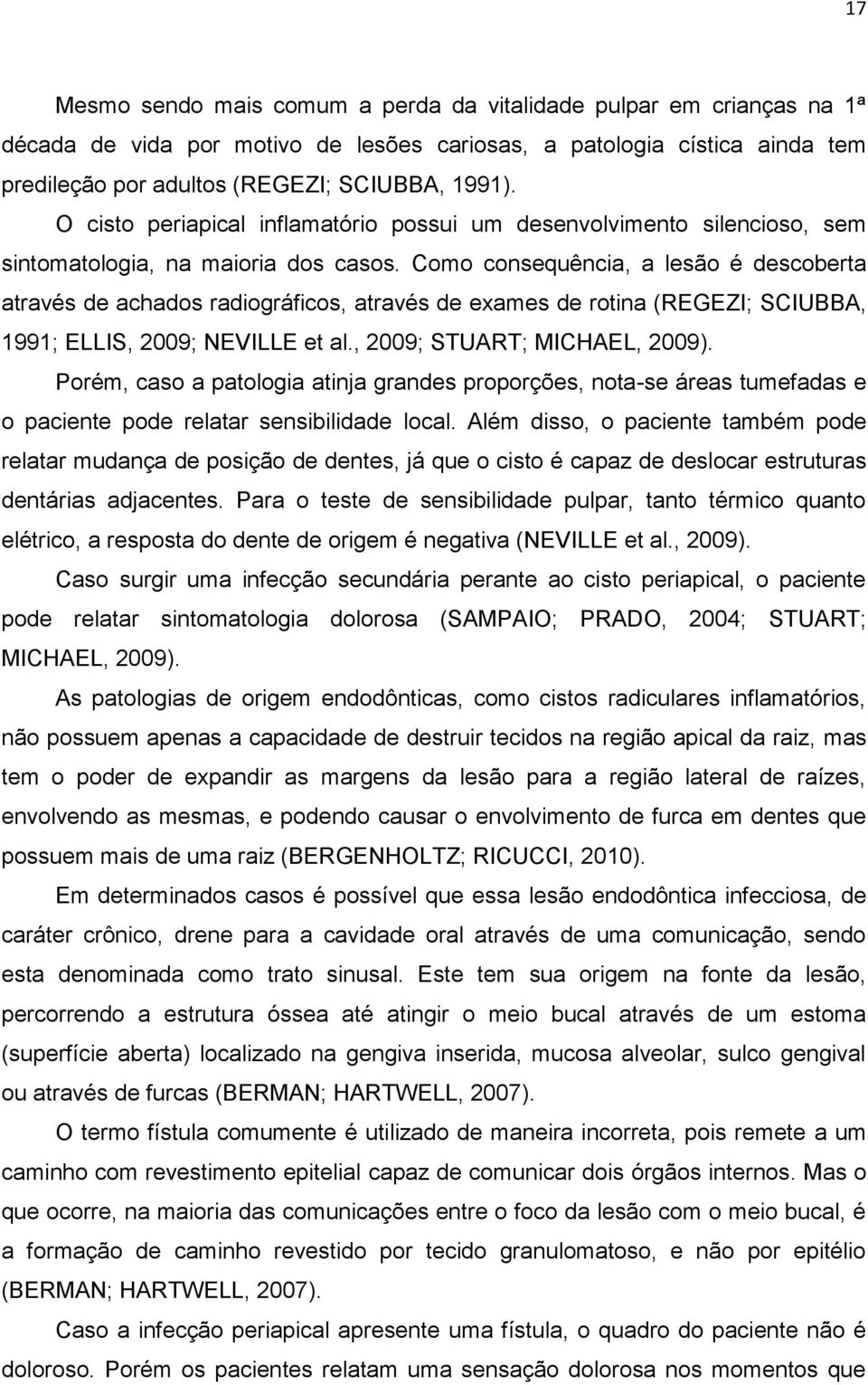 Como consequência, a lesão é descoberta através de achados radiográficos, através de exames de rotina (REGEZI; SCIUBBA, 1991; ELLIS, 2009; NEVILLE et al., 2009; STUART; MICHAEL, 2009).