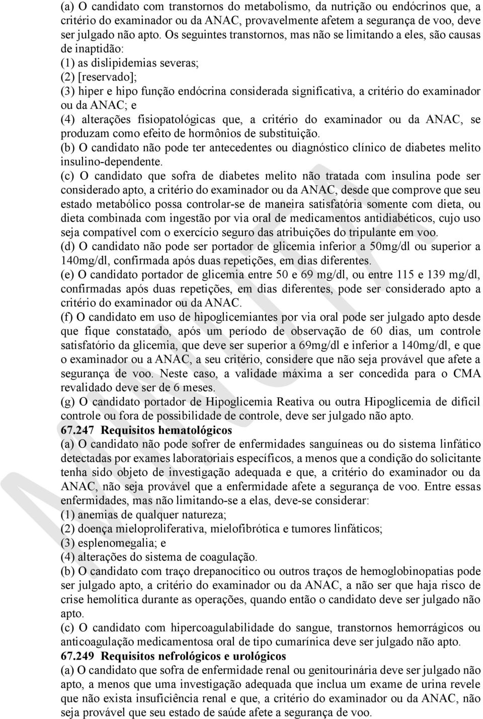 do examinador ou da ANAC; e (4) alterações fisiopatológicas que, a critério do examinador ou da ANAC, se produzam como efeito de hormônios de substituição.