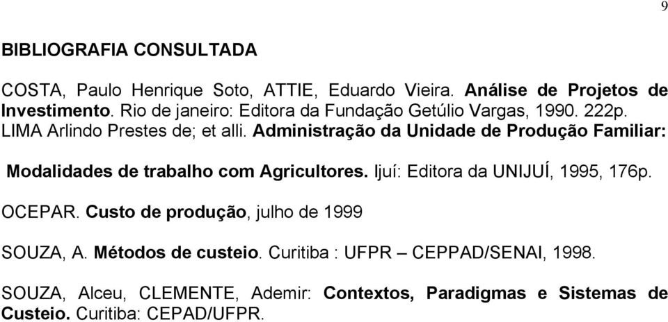 Administração da Unidade de Produção Familiar: Modalidades de trabalho com Agricultores. Ijuí: Editora da UNIJUÍ, 1995, 176p. OCEPAR.
