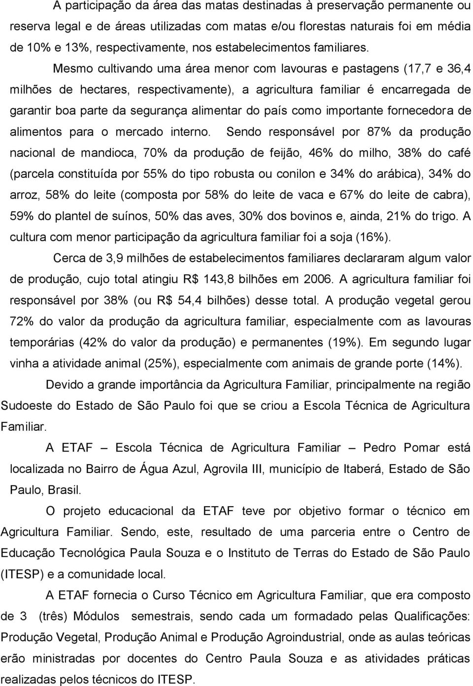 Mesmo cultivando uma área menor com lavouras e pastagens (17,7 e 36,4 milhões de hectares, respectivamente), a agricultura familiar é encarregada de garantir boa parte da segurança alimentar do país