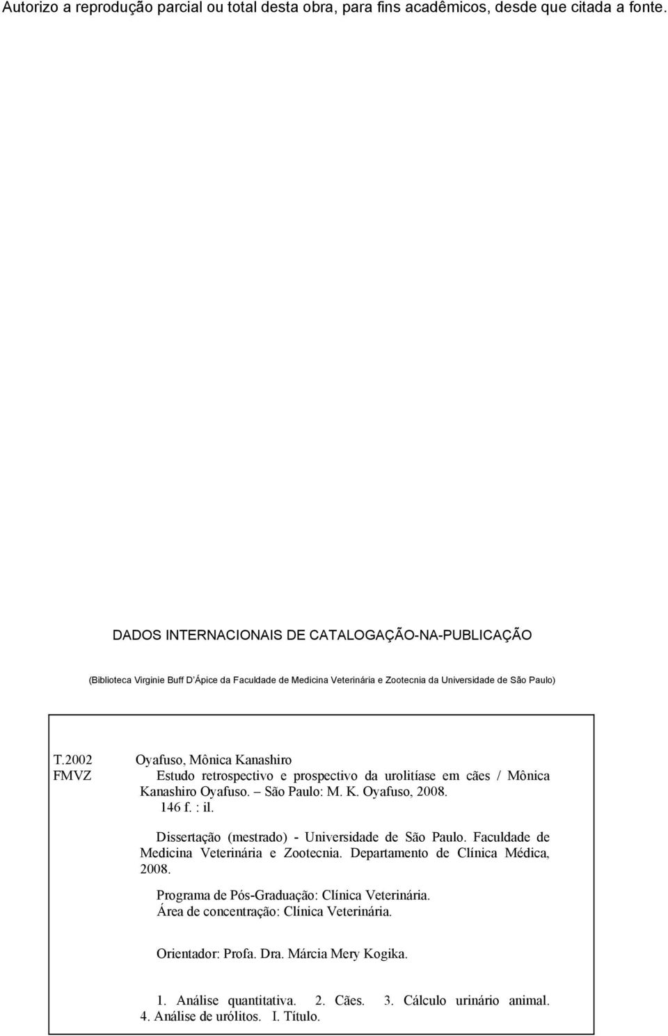 2002 Oyafuso, Mônica Kanashiro FMVZ Estudo retrospectivo e prospectivo da urolitíase em cães / Mônica Kanashiro Oyafuso. São Paulo: M. K. Oyafuso, 2008. 146 f. : il.