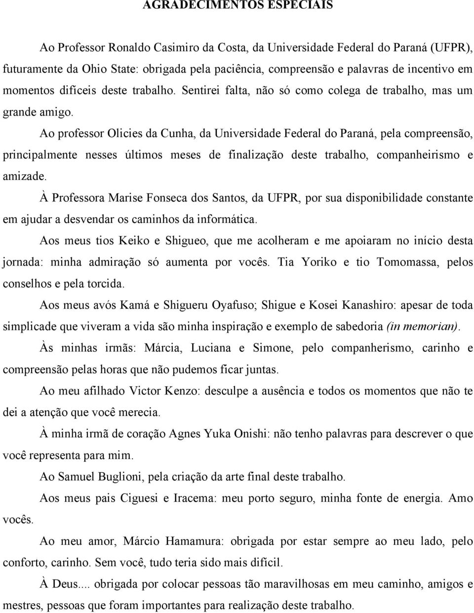 Ao professor Olicies da Cunha, da Universidade Federal do Paraná, pela compreensão, principalmente nesses últimos meses de finalização deste trabalho, companheirismo e amizade.