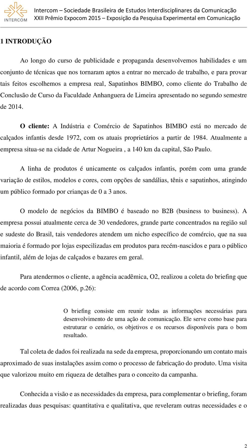 O cliente: A Indústria e Comércio de Sapatinhos BIMBO está no mercado de calçados infantis desde 1972, com os atuais proprietários a partir de 1984.