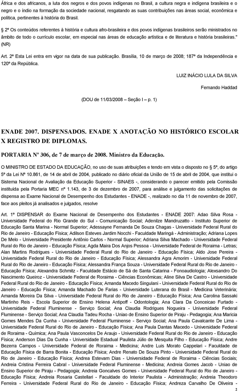 2º Os conteúdos referentes à história e cultura afro-brasileira e dos povos indígenas brasileiros serão ministrados no âmbito de todo o currículo escolar, em especial nas áreas de educação artística