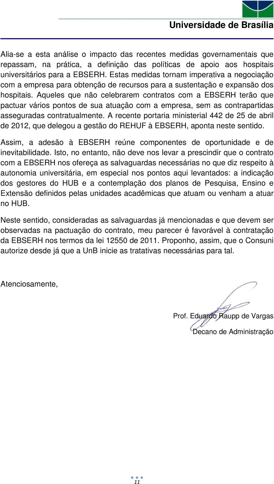 Aqueles que não celebrarem contratos com a EBSERH terão que pactuar vários pontos de sua atuação com a empresa, sem as contrapartidas asseguradas contratualmente.