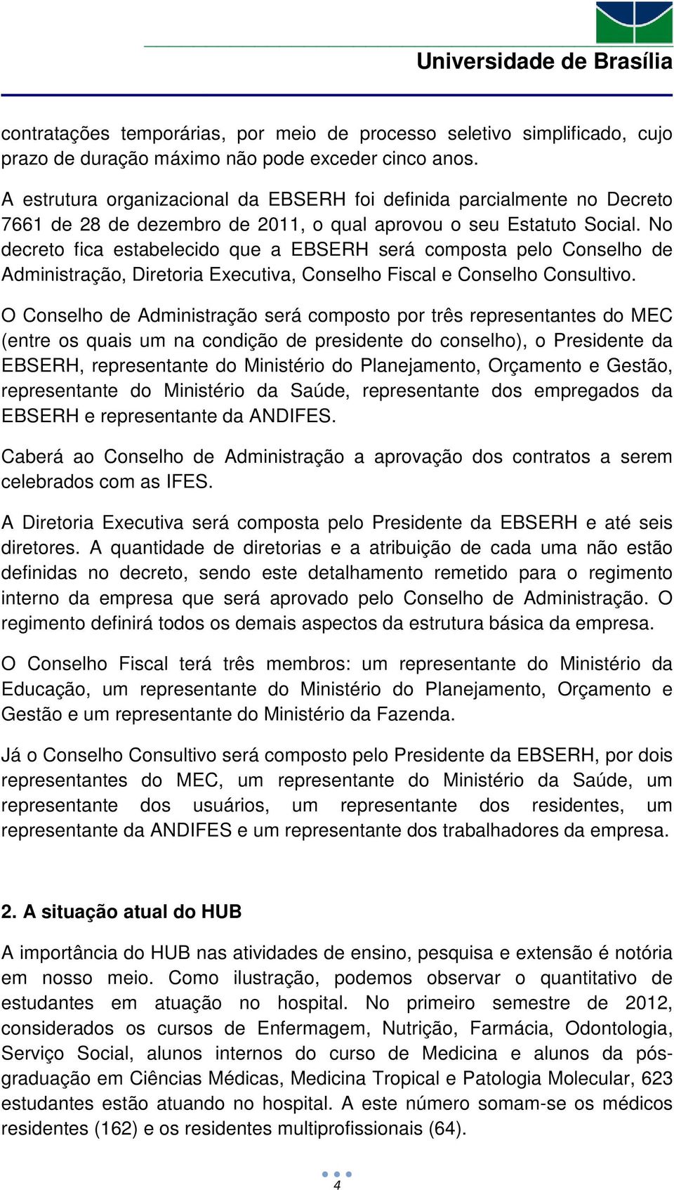 No decreto fica estabelecido que a EBSERH será composta pelo Conselho de Administração, Diretoria Executiva, Conselho Fiscal e Conselho Consultivo.