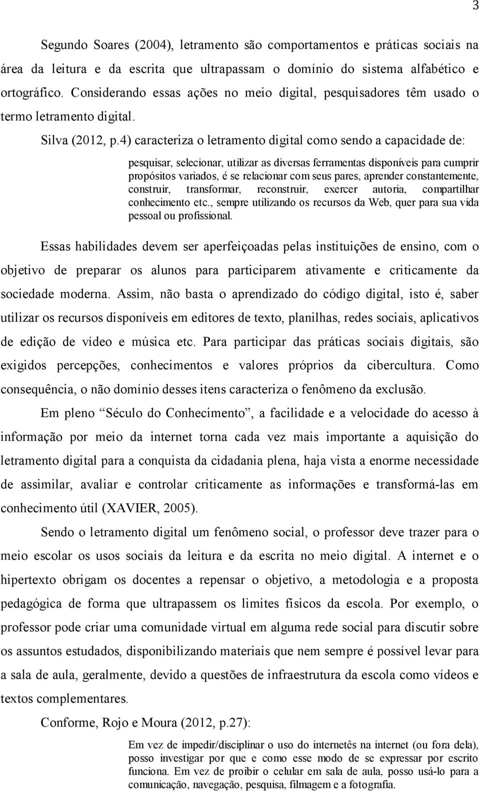 4) caracteriza o letramento digital como sendo a capacidade de: pesquisar, selecionar, utilizar as diversas ferramentas disponíveis para cumprir propósitos variados, é se relacionar com seus pares,