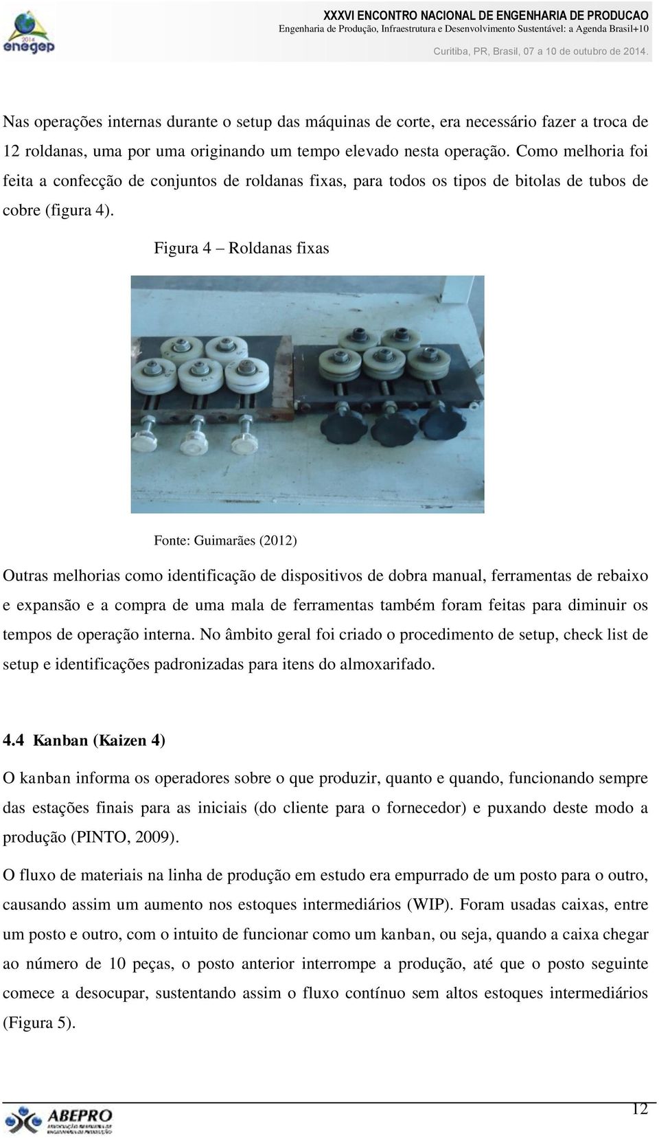 Figura 4 Roldanas fixas Fonte: Guimarães (2012) Outras melhorias como identificação de dispositivos de dobra manual, ferramentas de rebaixo e expansão e a compra de uma mala de ferramentas também