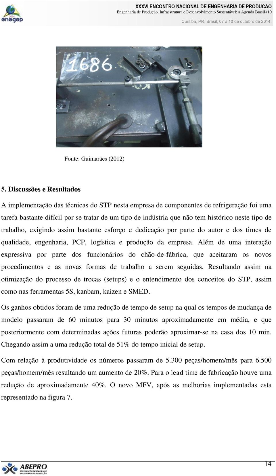 neste tipo de trabalho, exigindo assim bastante esforço e dedicação por parte do autor e dos times de qualidade, engenharia, PCP, logística e produção da empresa.