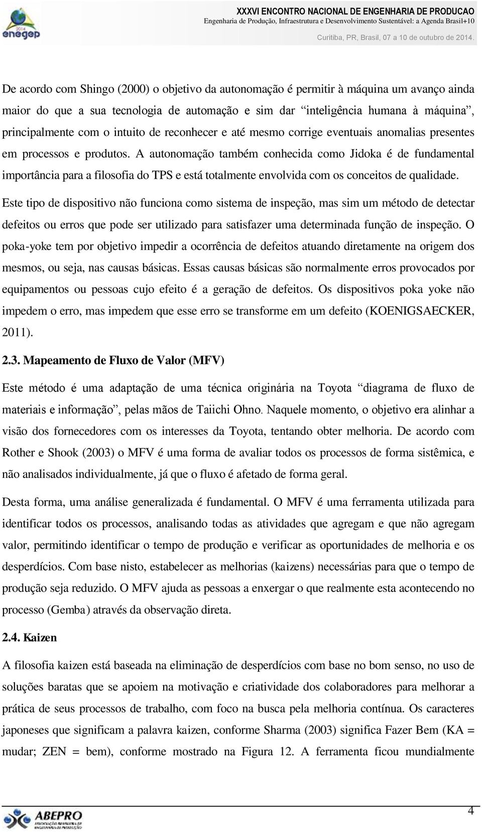 A autonomação também conhecida como Jidoka é de fundamental importância para a filosofia do TPS e está totalmente envolvida com os conceitos de qualidade.