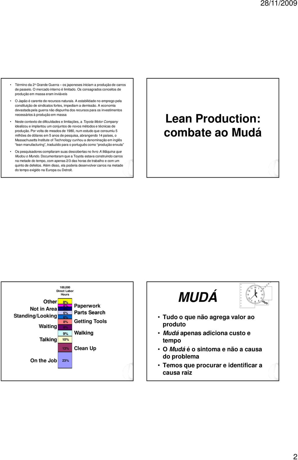 A economia devastada pela guerra não dispunha dos recursos para os investimentos necessários à produção em massa Neste contexto de dificuldades e limitações, a Toyota Motor Company idealizou e