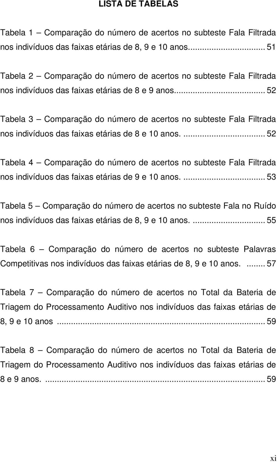 .. 52 Tabela 3 Comparação do número de acertos no subteste Fala Filtrada nos indivíduos das faixas etárias de 8 e 10 anos.