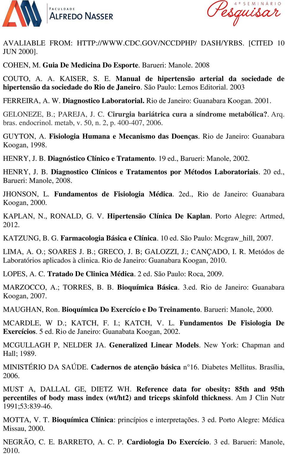 bras. endocrinol. metab, v. 50, n. 2, p. 400-407, 2006. GUYTON, A. Fisiologia Humana e Mecanismo das Doenças. Rio de Janeiro: Guanabara Koogan, 1998. HENRY, J. B. Diagnóstico Clínico e Tratamento.