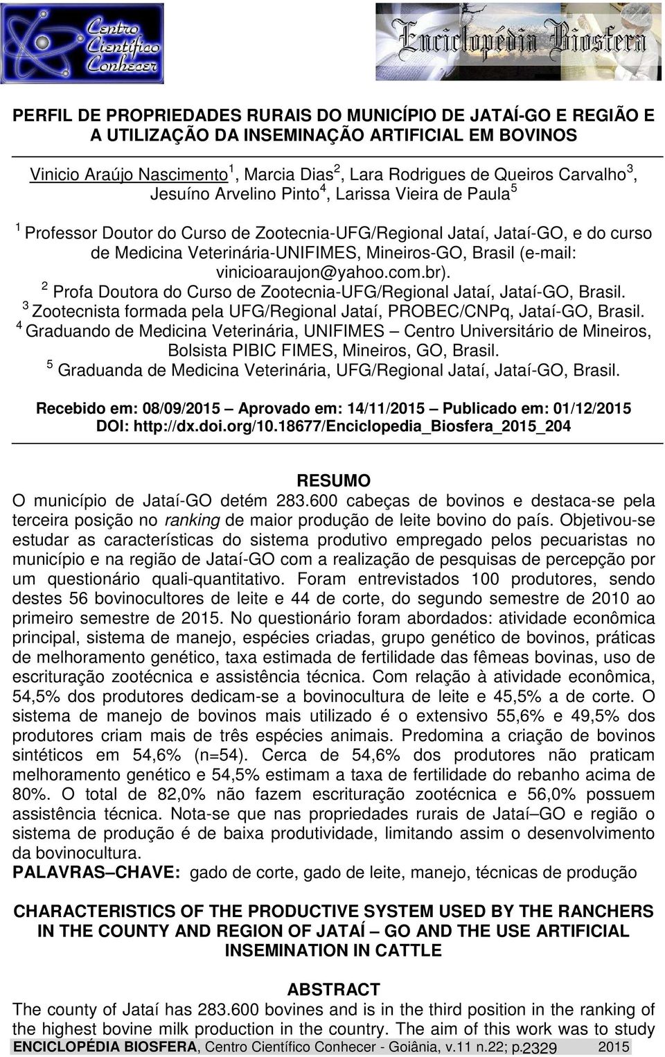 vinicioaraujon@yahoo.com.br). 2 Profa Doutora do Curso de Zootecnia-UFG/Regional Jataí, Jataí-GO, Brasil. 3 Zootecnista formada pela UFG/Regional Jataí, PROBEC/CNPq, Jataí-GO, Brasil.