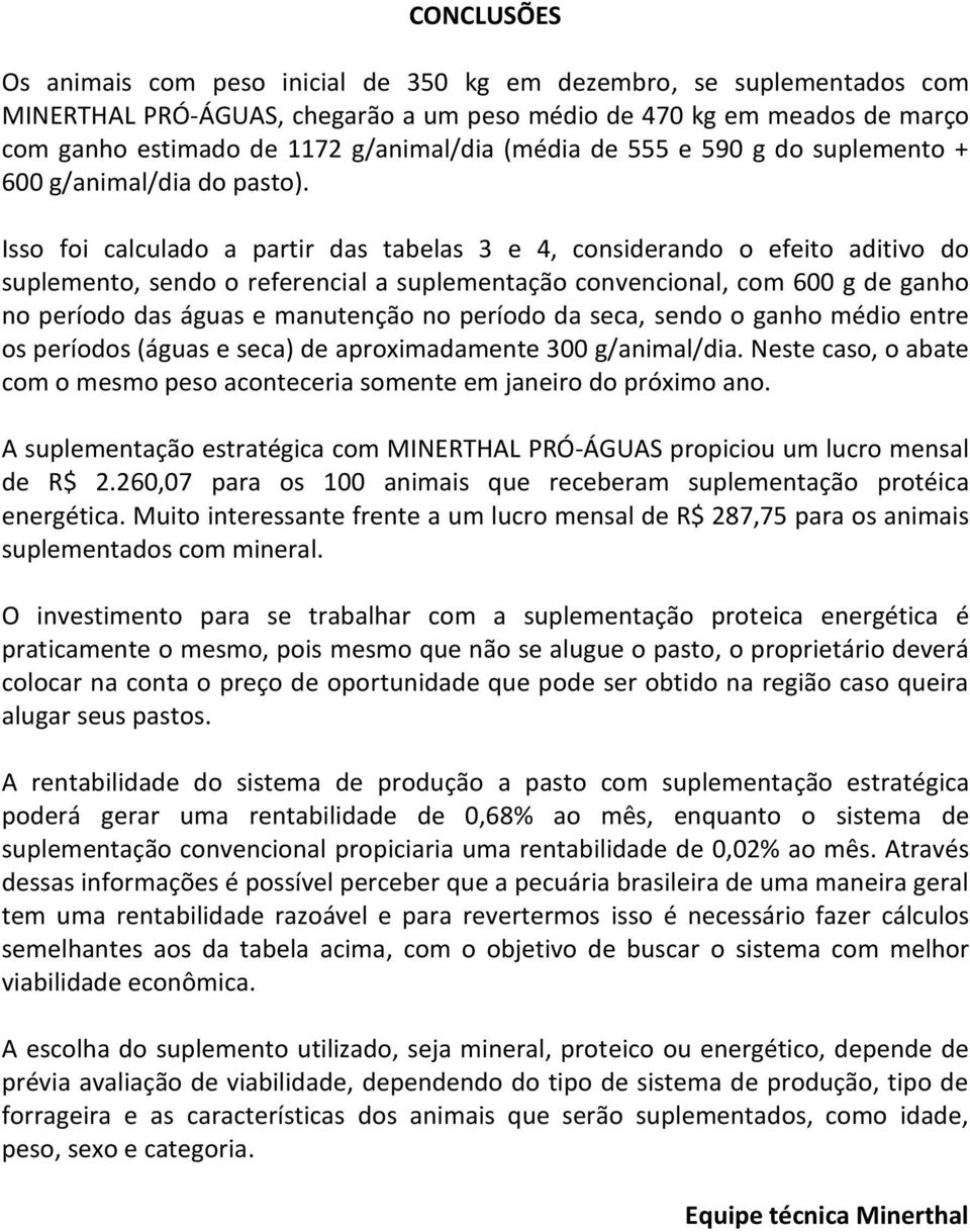 Isso foi calculado a partir das tabelas 3 e 4, considerando o efeito aditivo do suplemento, sendo o referencial a suplementação convencional, com 600 g de ganho no período das águas e manutenção no