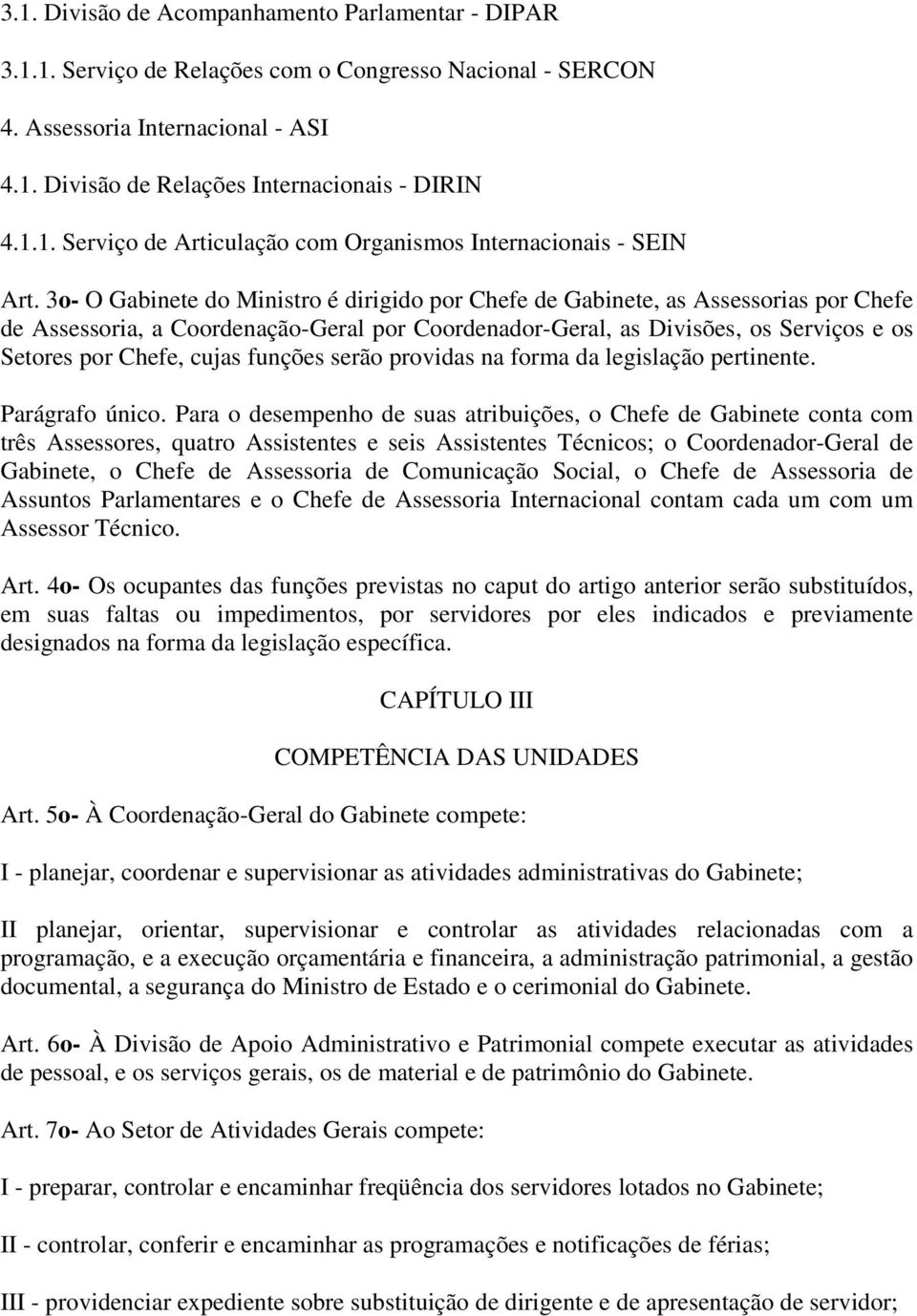 funções serão providas na forma da legislação pertinente. Parágrafo único.