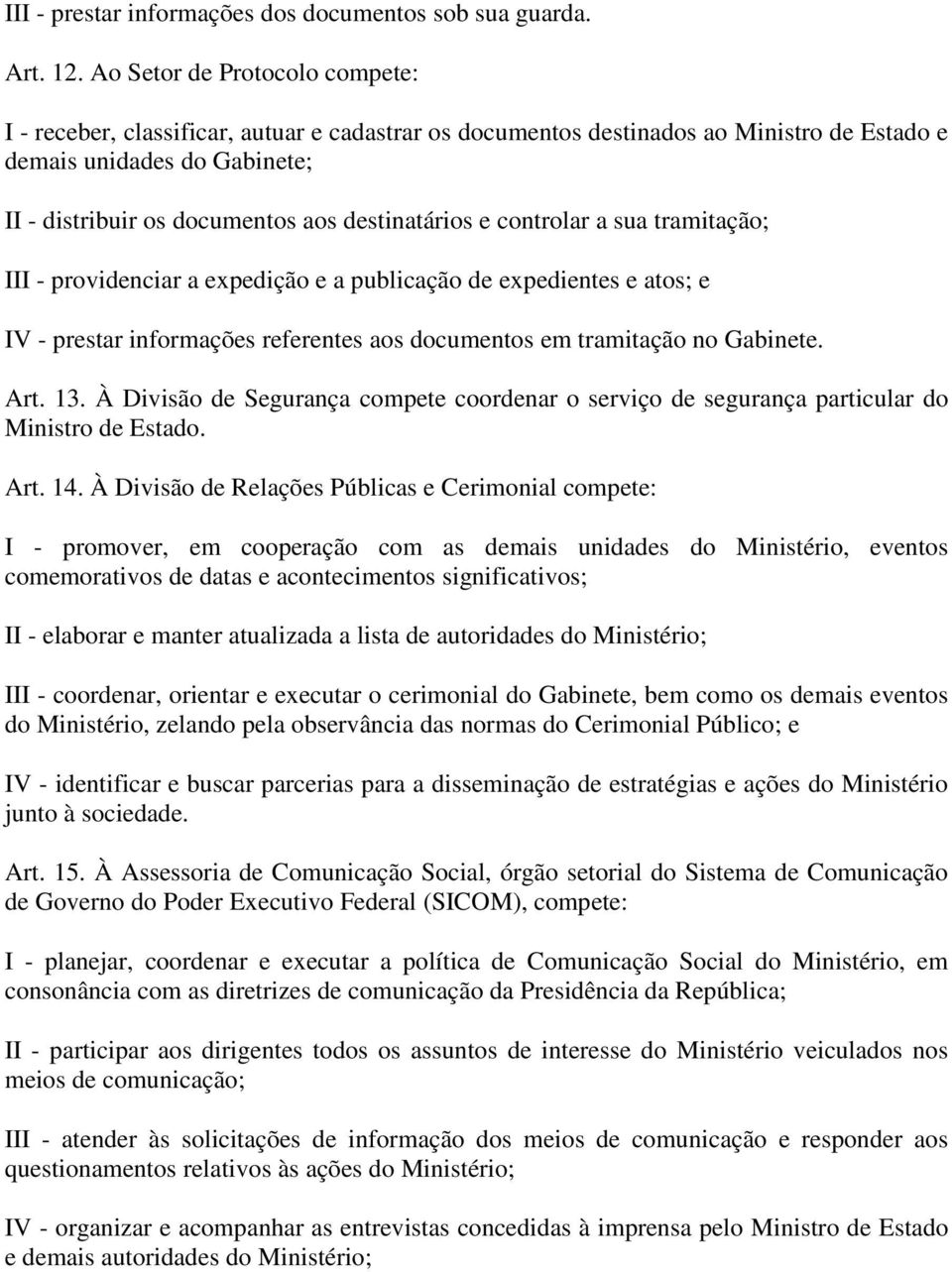 destinatários e controlar a sua tramitação; III - providenciar a expedição e a publicação de expedientes e atos; e IV - prestar informações referentes aos documentos em tramitação no Gabinete. Art.