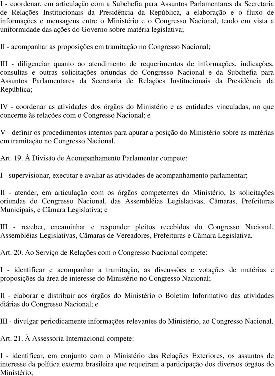 diligenciar quanto ao atendimento de requerimentos de informações, indicações, consultas e outras solicitações oriundas do Congresso Nacional e da Subchefia para Assuntos Parlamentares da Secretaria