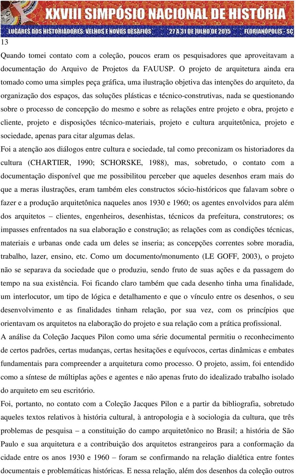 nada se questionando sobre o processo de concepção do mesmo e sobre as relações entre projeto e obra, projeto e cliente, projeto e disposições técnico-materiais, projeto e cultura arquitetônica,