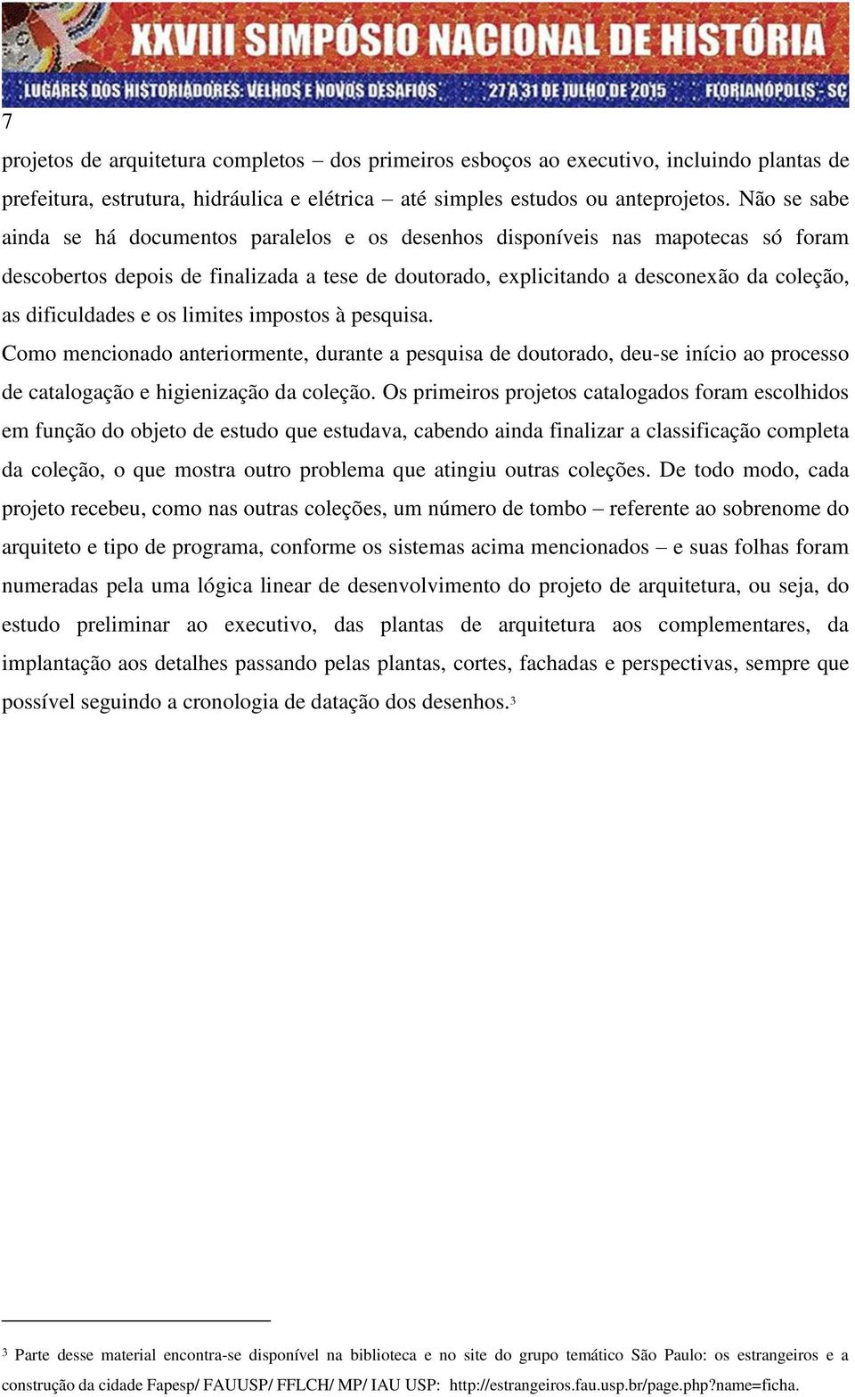 dificuldades e os limites impostos à pesquisa. Como mencionado anteriormente, durante a pesquisa de doutorado, deu-se início ao processo de catalogação e higienização da coleção.