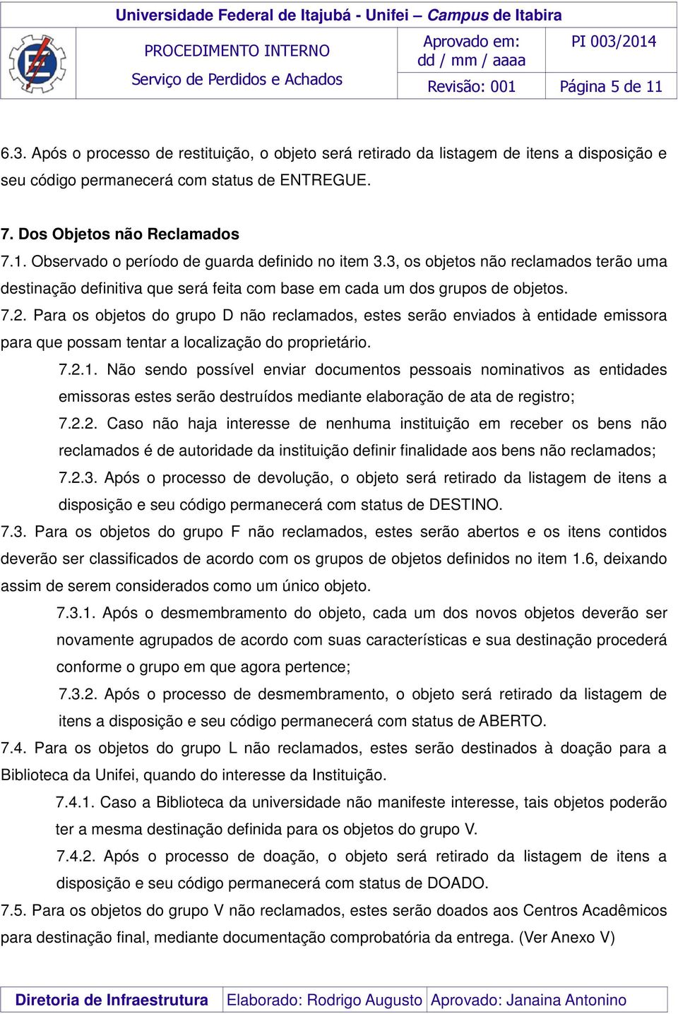 7.2. Para os objetos do grupo D não reclamados, estes serão enviados à entidade emissora para que possam tentar a localização do proprietário. 7.2.1.