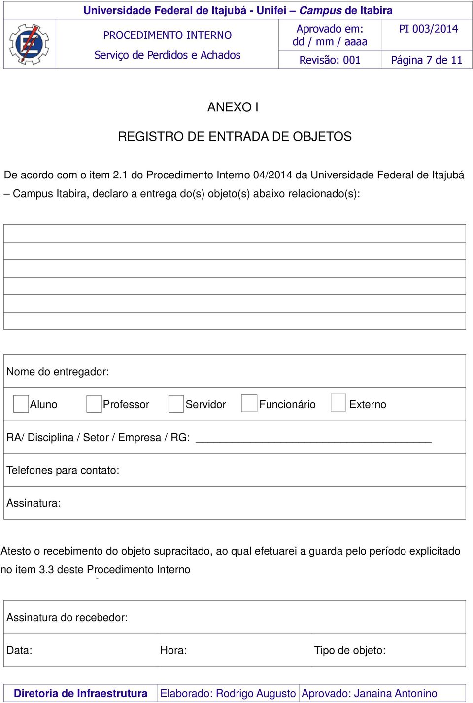 relacionado(s): Nome do entregador: Aluno Professor Servidor Funcionário Externo RA/ Disciplina / Setor / Empresa / RG: Telefones para