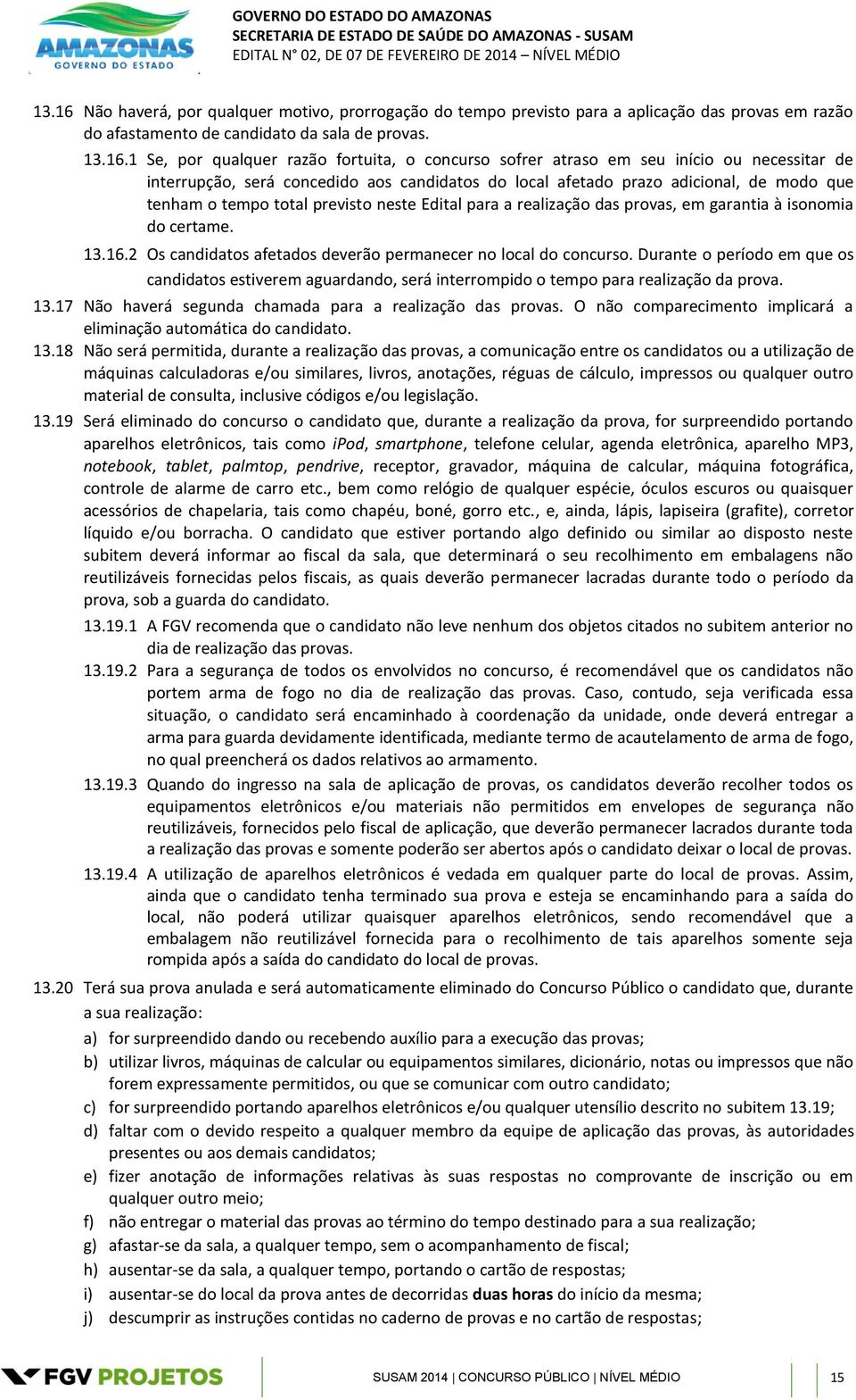 1 Se, por qualquer razão fortuita, o concurso sofrer atraso em seu início ou necessitar de interrupção, será concedido aos candidatos do local afetado prazo adicional, de modo que tenham o tempo