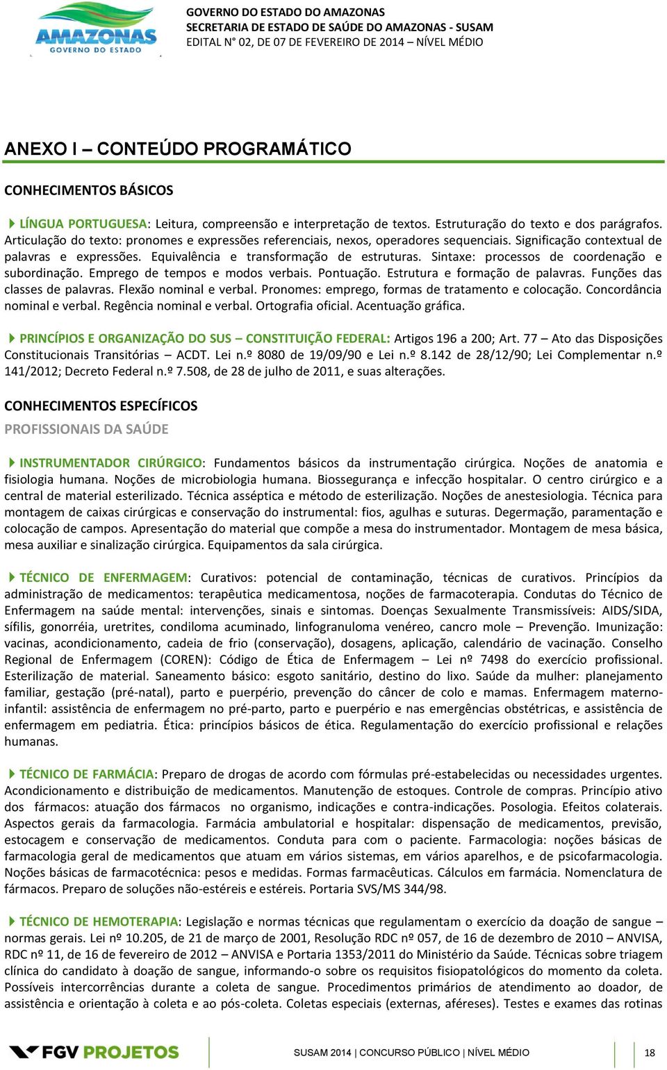 Sintaxe: processos de coordenação e subordinação. Emprego de tempos e modos verbais. Pontuação. Estrutura e formação de palavras. Funções das classes de palavras. Flexão nominal e verbal.