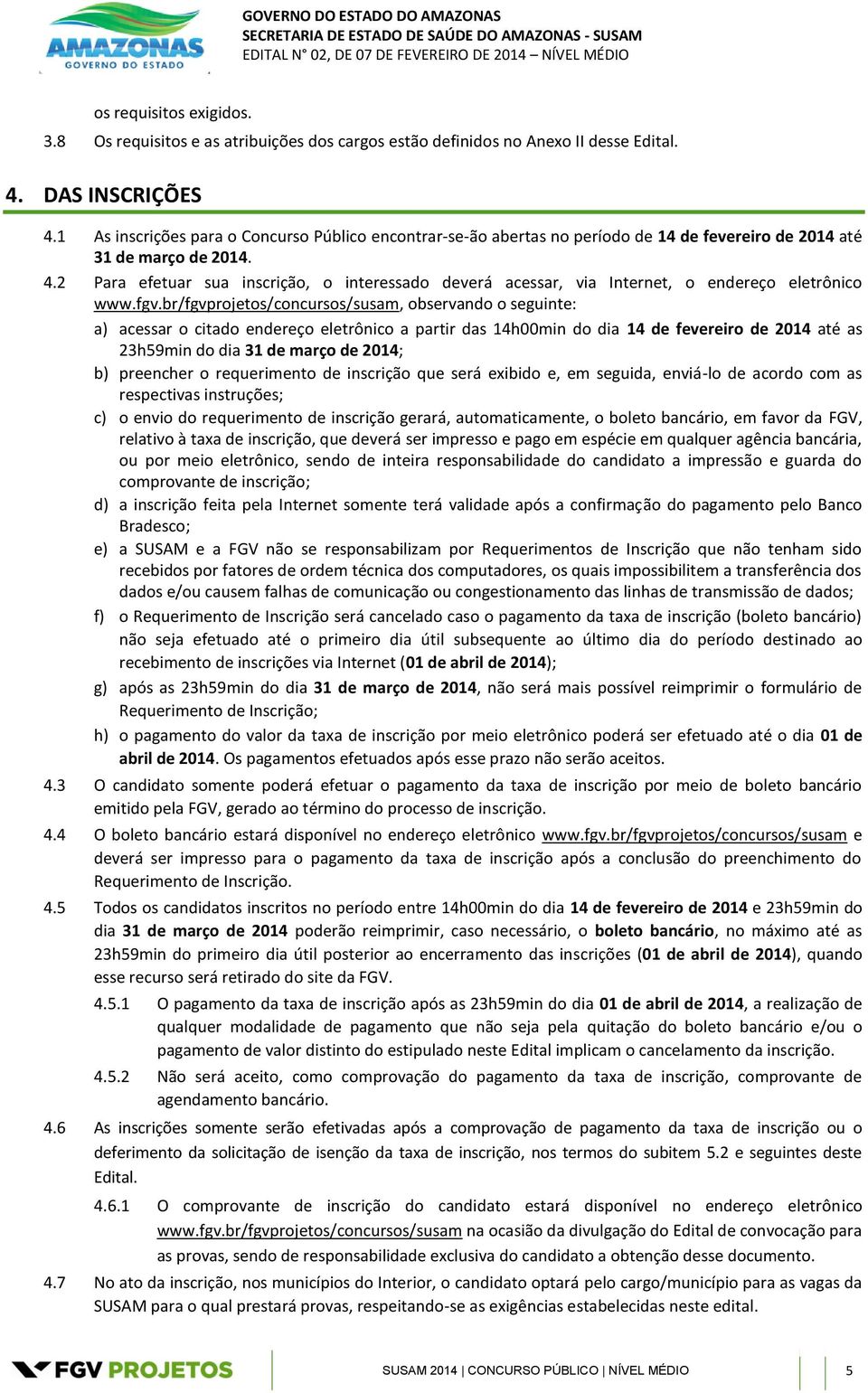 2 Para efetuar sua inscrição, o interessado deverá acessar, via Internet, o endereço eletrônico www.fgv.