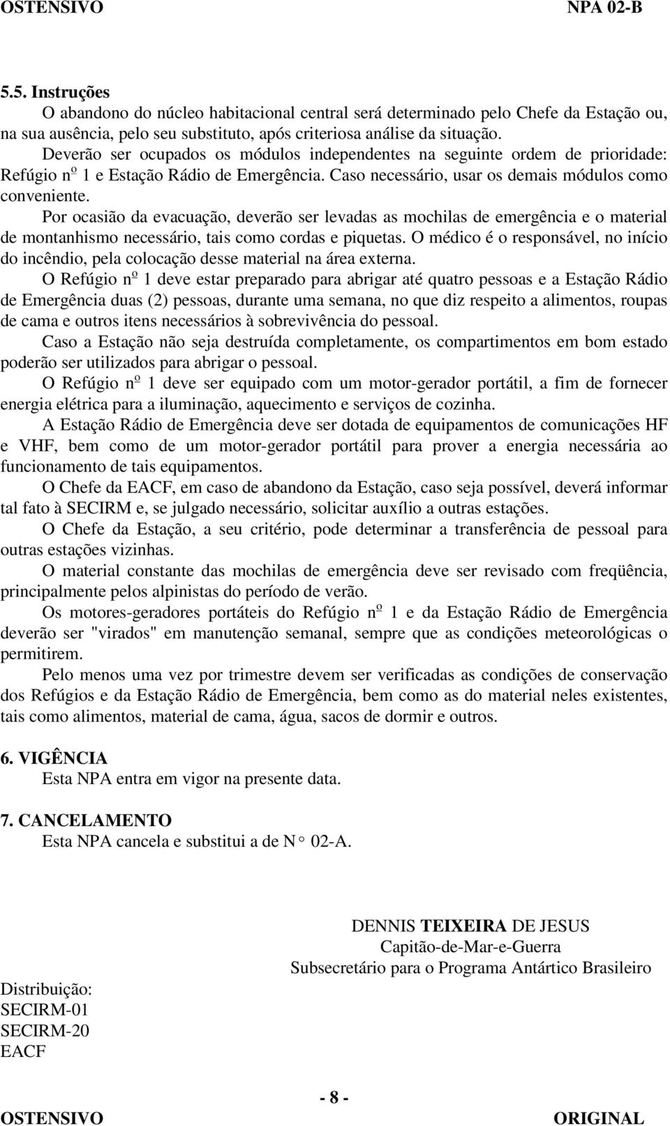 Por ocasião da evacuação, deverão ser levadas as mochilas de emergência e o material de montanhismo necessário, tais como cordas e piquetas.