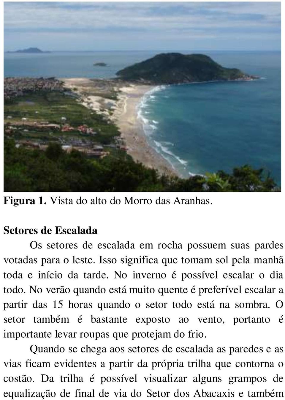 No verão quando está muito quente é preferível escalar a partir das 15 horas quando o setor todo está na sombra.