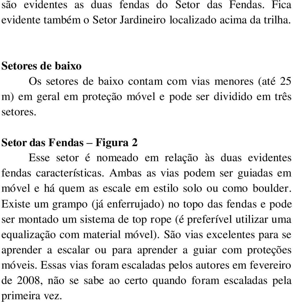 Setor das Fendas Figura 2 Esse setor é nomeado em relação às duas evidentes fendas características. Ambas as vias podem ser guiadas em móvel e há quem as escale em estilo solo ou como boulder.