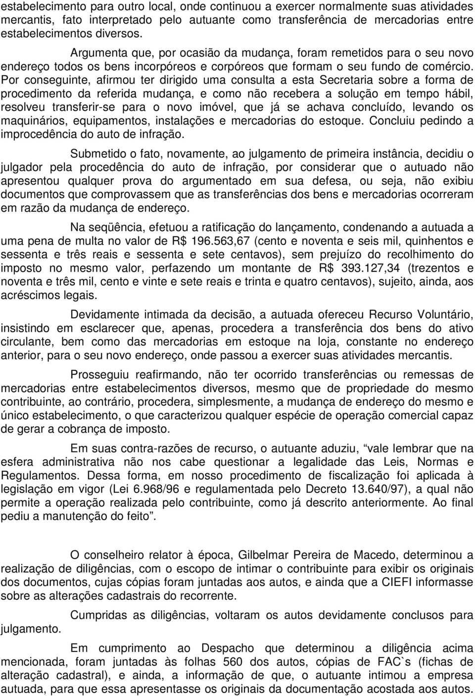 Por conseguinte, afirmou ter dirigido uma consulta a esta Secretaria sobre a forma de procedimento da referida mudança, e como não recebera a solução em tempo hábil, resolveu transferir-se para o