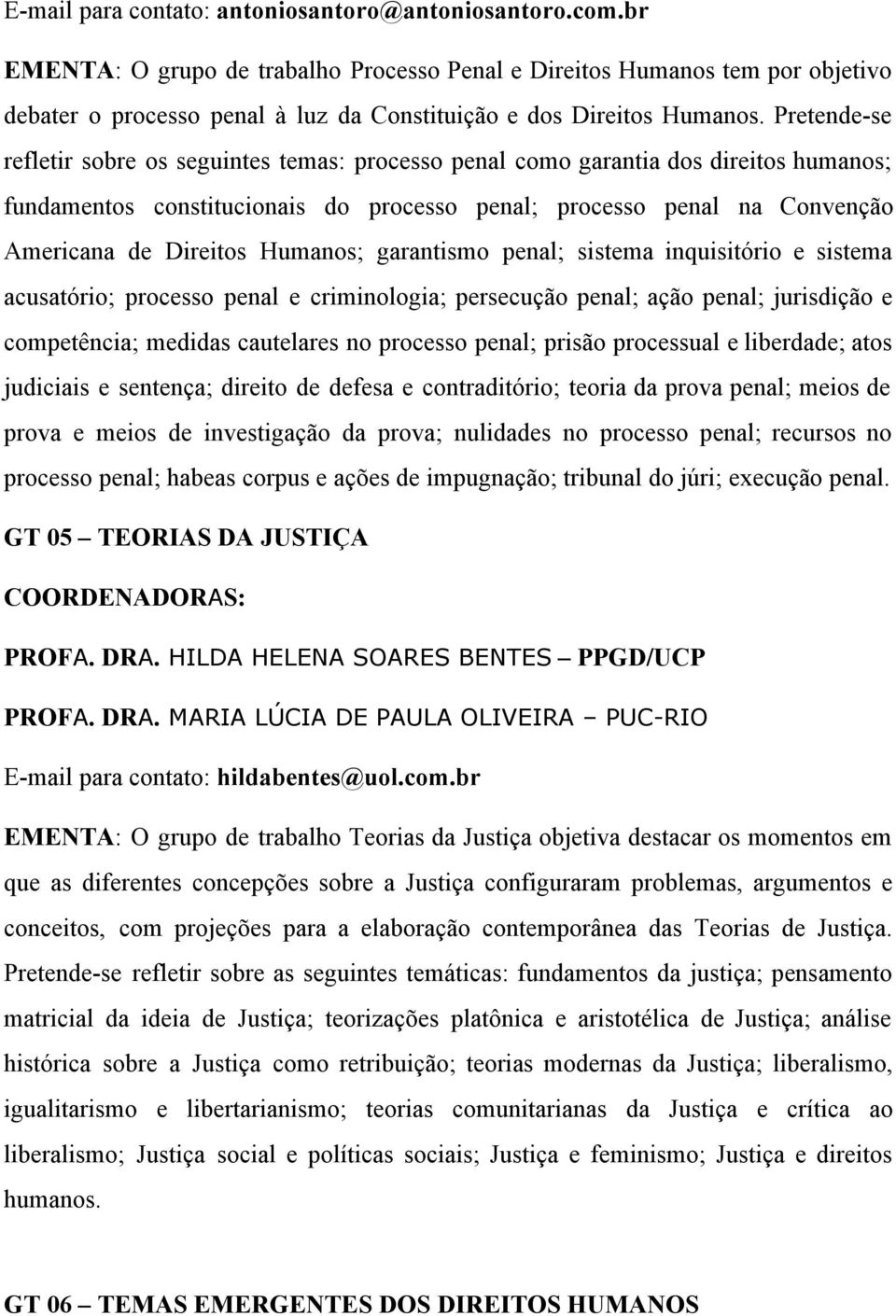 Pretende se refletir sobre os seguintes temas: processo penal como garantia dos direitos humanos; fundamentos constitucionais do processo penal; processo penal na Convenção Americana de Direitos