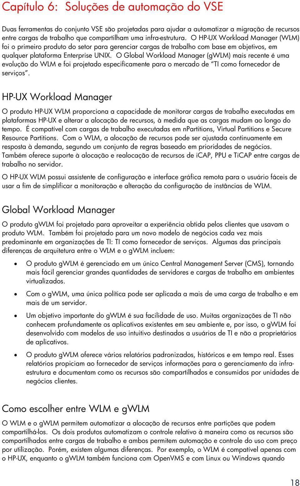 Global Workload Manager (gwlm) mais recente é uma evolução do WLM e foi projetado especificamente para o mercado de TI como fornecedor de serviços.