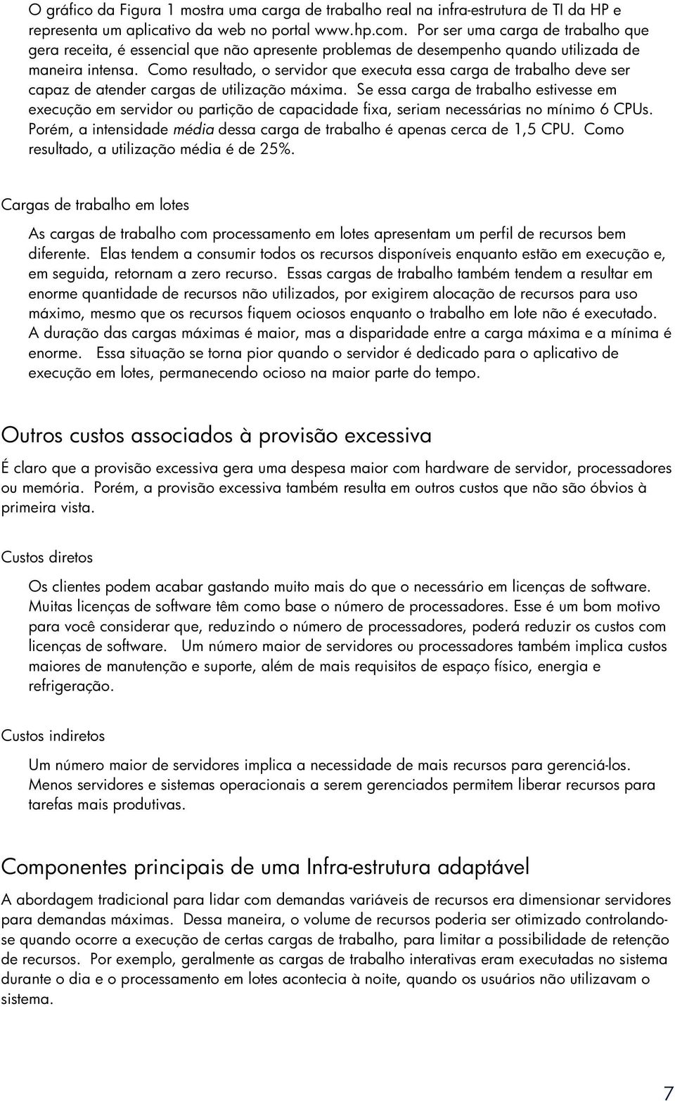 Como resultado, o servidor que executa essa carga de trabalho deve ser capaz de atender cargas de utilização máxima.