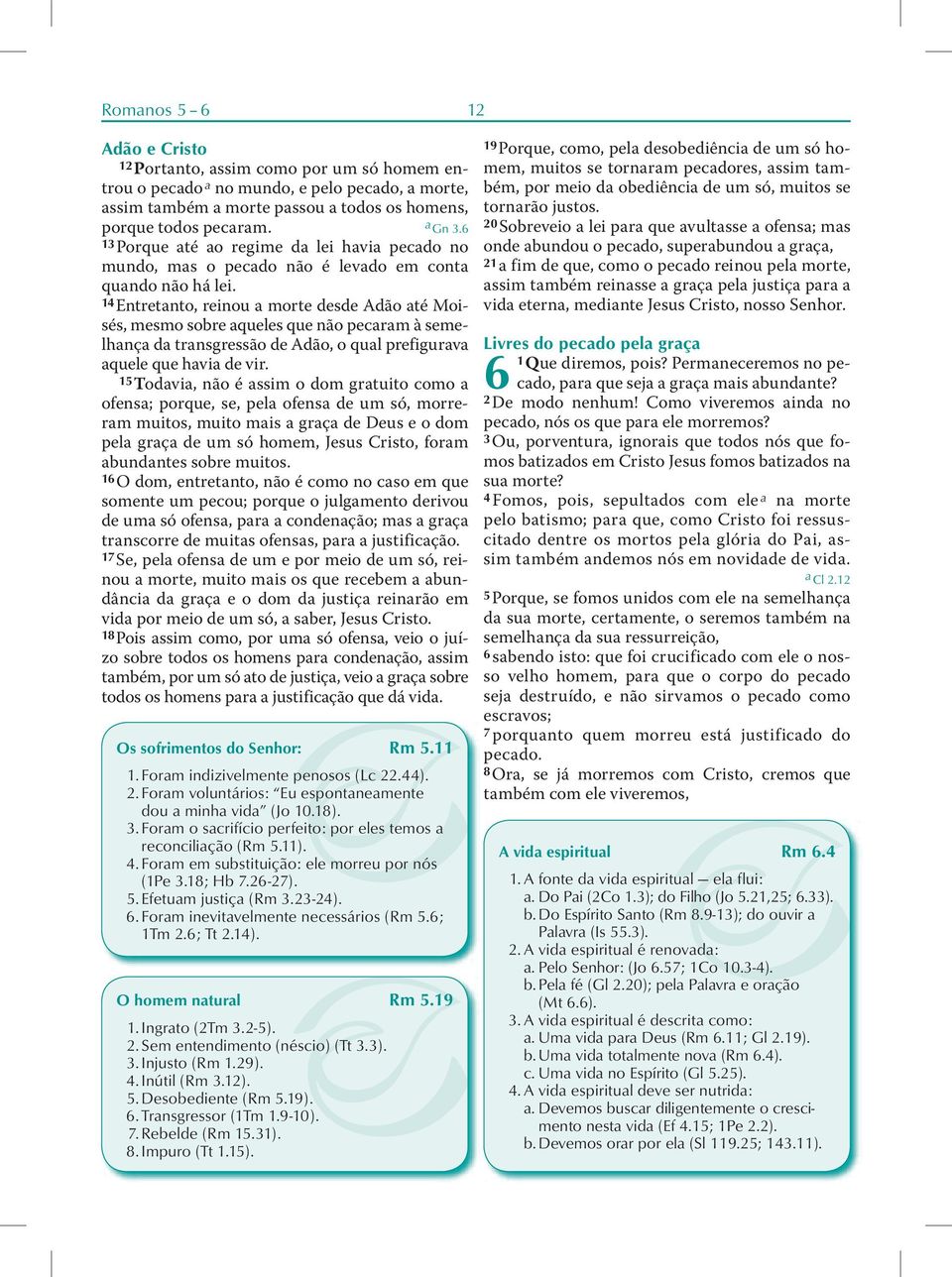 14 Entretanto, reinou a morte desde Adão até Moisés, mesmo sobre aqueles que não pecaram à semelhança da transgressão de Adão, o qual prefigurava aquele que havia de vir.